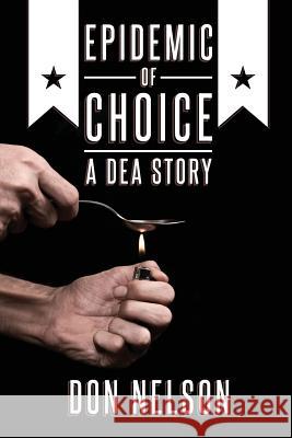 Epidemic of Choice - A DEA Story Nelson, Don 9781482561166 Createspace - książka