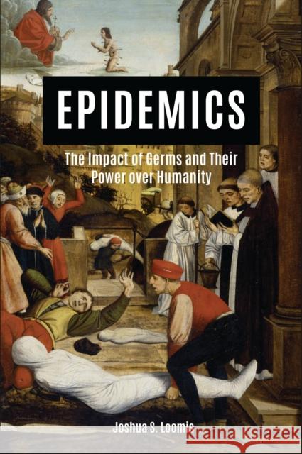 Epidemics: The Impact of Germs and Their Power Over Humanity Joshua S. Loomis 9781440861420 Praeger - książka
