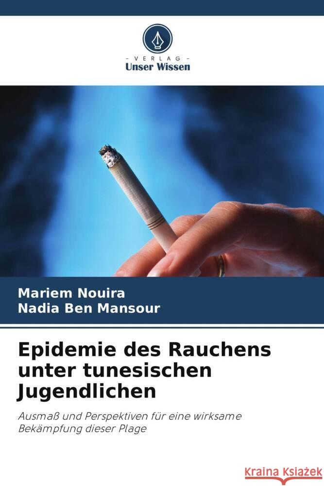 Epidemie des Rauchens unter tunesischen Jugendlichen Nouira, Mariem, Ben Mansour, Nadia 9786208329839 Verlag Unser Wissen - książka