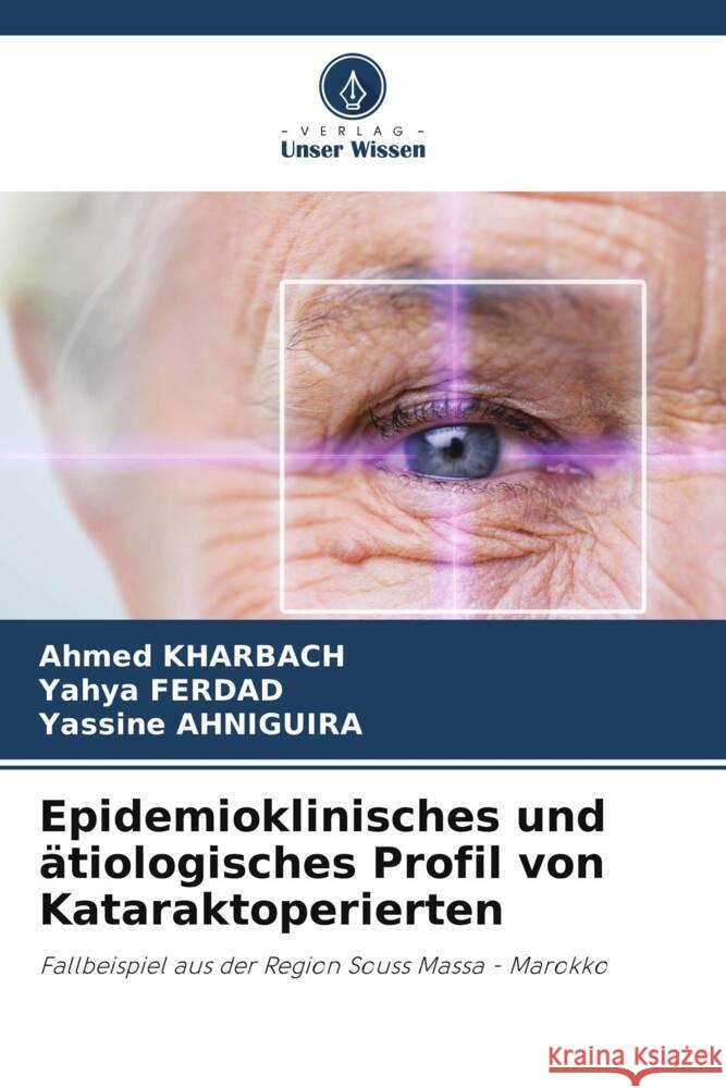 Epidemioklinisches und ätiologisches Profil von Kataraktoperierten Kharbach, Ahmed, Ferdad, Yahya, AHNIGUIRA, Yassine 9786204860459 Verlag Unser Wissen - książka