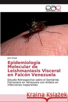 Epidemiología Molecular de Leishmaniasis Visceral en Falcón Venezuela Araujo, Jose 9786200034502 Editorial Académica Española - książka