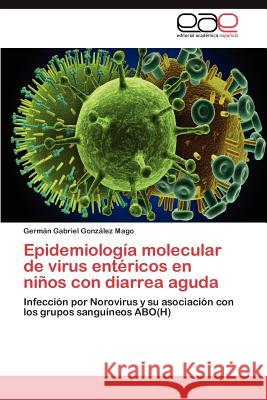 Epidemiología molecular de virus entéricos en niños con diarrea aguda González Mago Germán Gabriel 9783846563250 Editorial Acad Mica Espa Ola - książka