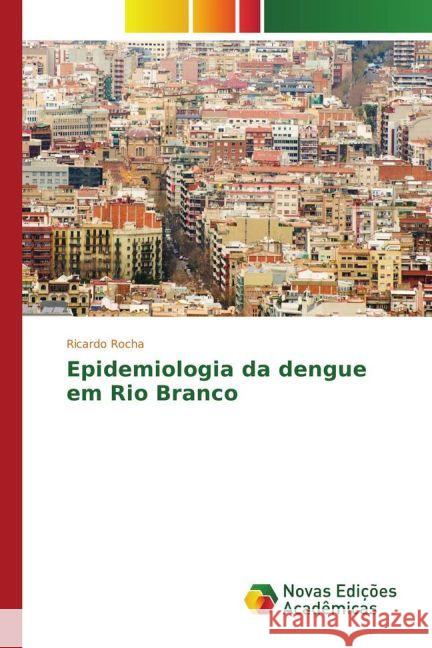 Epidemiologia da dengue em Rio Branco Rocha, Ricardo 9786130160487 Novas Edicioes Academicas - książka