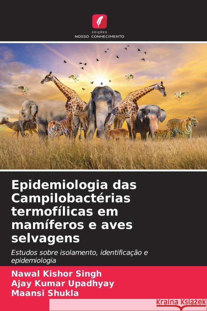 Epidemiologia das Campilobact?rias termof?licas em mam?feros e aves selvagens Nawal Kishor Singh Ajay Kumar Upadhyay Maansi Shukla 9786207315055 Edicoes Nosso Conhecimento - książka