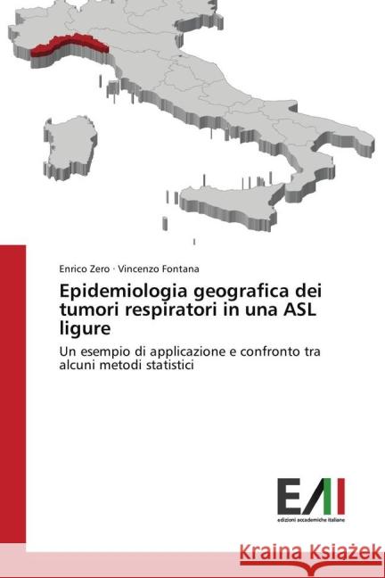 Epidemiologia geografica dei tumori respiratori in una ASL ligure : Un esempio di applicazione e confronto tra alcuni metodi statistici Zero, Enrico; Fontana, Vincenzo 9783639777949 Edizioni Accademiche Italiane - książka