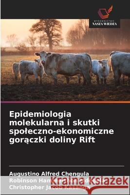 Epidemiologia molekularna i skutki spoleczno-ekonomiczne goraczki doliny Rift Chengula, Augustino Alfred, Mdegela, Robinson Hammerthon, Kasanga, Christopher Jacob 9786209073434 Wydawnictwo Nasza Wiedza - książka