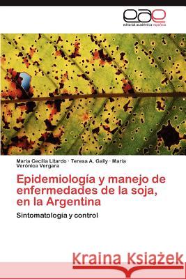 Epidemiologia y Manejo de Enfermedades de La Soja, En La Argentina Mar a. Cecilia Litardo Teresa A. Gally Mar a. Ver Nica Vergara 9783659026201 Editorial Acad Mica Espa Ola - książka