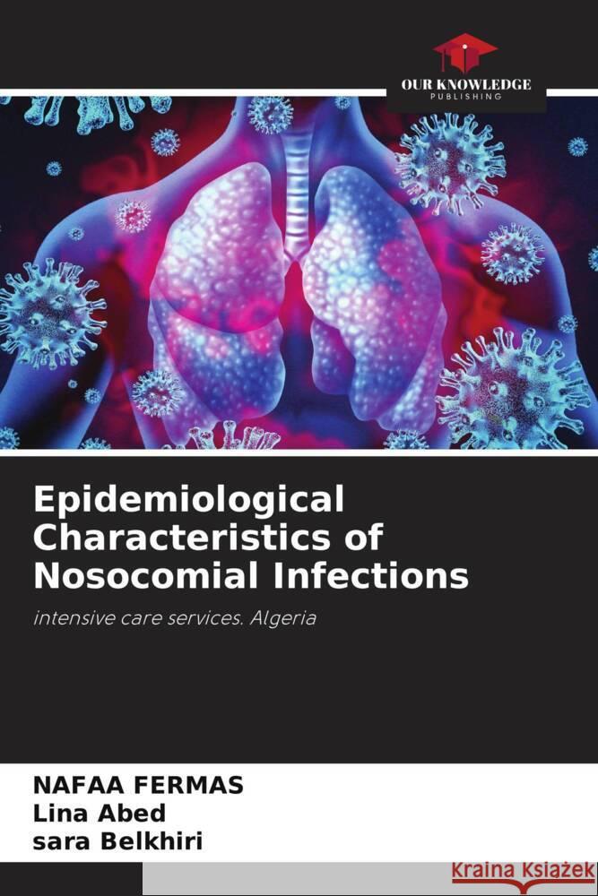 Epidemiological Characteristics of Nosocomial Infections Fermas, Nafaa, Abed, Lina, Belkhiri, Sara 9786205403686 Our Knowledge Publishing - książka