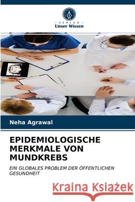 Epidemiologische Merkmale Von Mundkrebs Neha Agrawal 9786203214055 Verlag Unser Wissen - książka