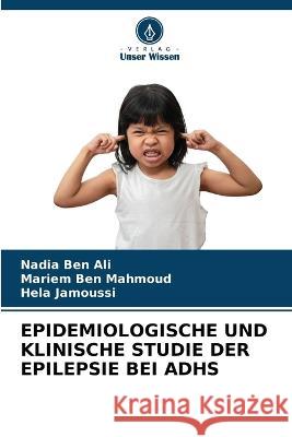 Epidemiologische Und Klinische Studie Der Epilepsie Bei Adhs Nadia Ben Ali, Mariem Ben Mahmoud, Hela Jamoussi 9786205257579 Verlag Unser Wissen - książka