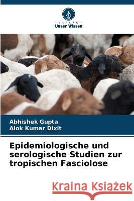 Epidemiologische und serologische Studien zur tropischen Fasciolose Abhishek Gupta Alok Kumar Dixit 9786205324738 Verlag Unser Wissen - książka