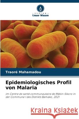 Epidemiologisches Profil von Malaria Traor? Mahamadou 9786207630080 Verlag Unser Wissen - książka