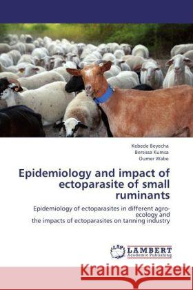 Epidemiology and impact of ectoparasite of small ruminants : Epidemiology of ectoparasites in different agro-ecology and the impacts of ectoparasites on tanning industry Beyecha, Kebede; Kumsa, Bersissa; Wabe, Oumer 9783846553817 LAP Lambert Academic Publishing - książka