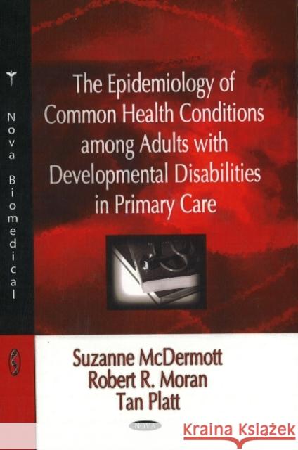 Epidemiology of Common Health Conditions Among Adults with Developmental Disabilities in Primary Care Suzanne McDermott, Robert R Moran, Tan Platt 9781604561388 Nova Science Publishers Inc - książka