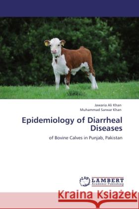 Epidemiology of Diarrheal Diseases : of Bovine Calves in Punjab, Pakistan Khan, Jawaria Ali; Sarwar Khan, Muhammad 9783846529614 LAP Lambert Academic Publishing - książka