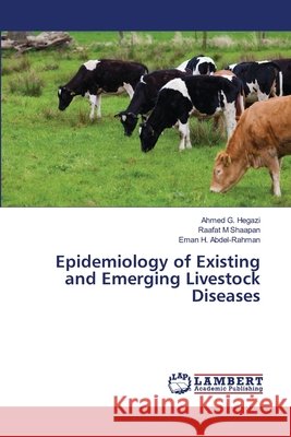 Epidemiology of Existing and Emerging Livestock Diseases G. Hegazi, Ahmed, M. Shaapan, Raafat, H. Abdel-Rahman, Eman 9786630214338 LAP Lambert Academic Publishing - książka