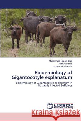 Epidemiology of Gigantocotyle Explanatum Iqbal Muhammad Naeem 9783659554964 LAP Lambert Academic Publishing - książka