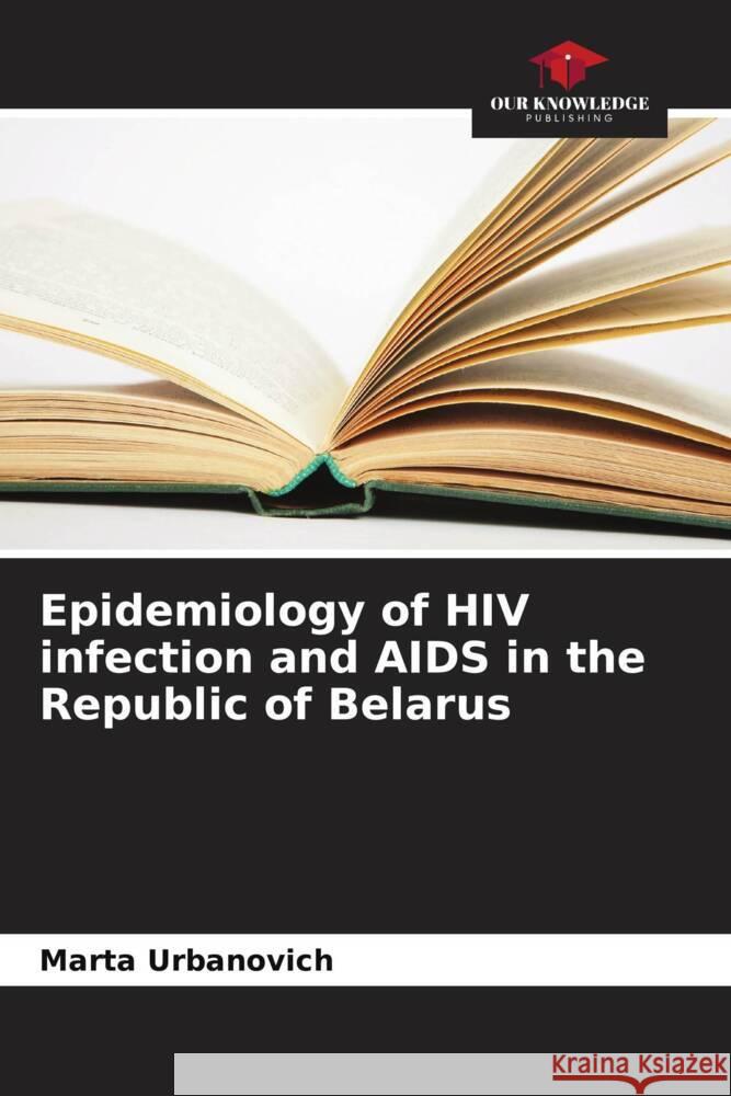 Epidemiology of HIV infection and AIDS in the Republic of Belarus Urbanovich, Marta 9786205565650 Our Knowledge Publishing - książka