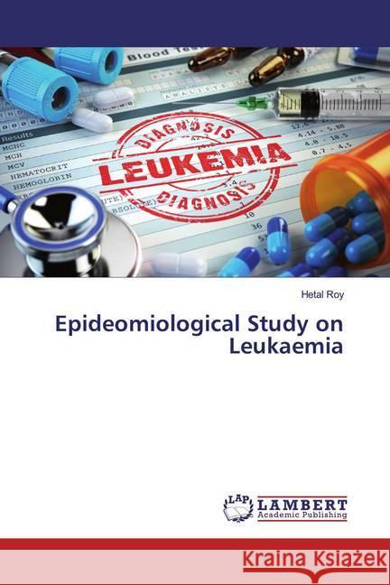 Epideomiological Study on Leukaemia Roy, Hetal 9786139958993 LAP Lambert Academic Publishing - książka