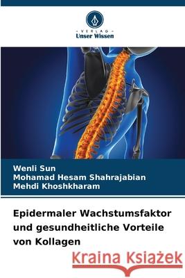 Epidermaler Wachstumsfaktor und gesundheitliche Vorteile von Kollagen Wenli Sun Mohamad Hesam Shahrajabian Mehdi Khoshkharam 9786207800452 Verlag Unser Wissen - książka