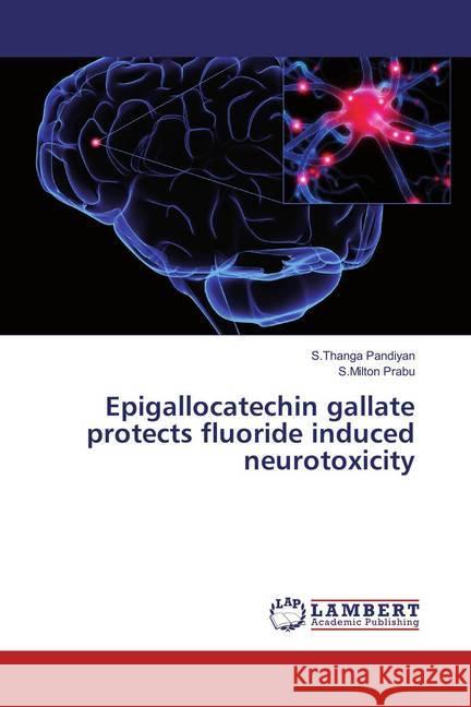 Epigallocatechin gallate protects fluoride induced neurotoxicity Pandiyan, S.Thanga; Prabu, S.Milton 9783659875144 LAP Lambert Academic Publishing - książka