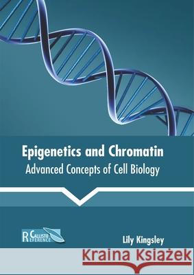 Epigenetics and Chromatin: Advanced Concepts of Cell Biology Lily Kingsley 9781641161268 Callisto Reference - książka