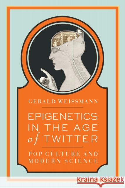 Epigenetics in the Age of Twitter: Pop Culture and Modern Science Weissmann, Gerald 9781934137390 Bellevue Literary Press - książka