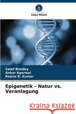 Epigenetik - Natur vs. Veranlagung Saief Banday Ankur Agarwal Reena R. Kumar 9786205840610 Verlag Unser Wissen - książka