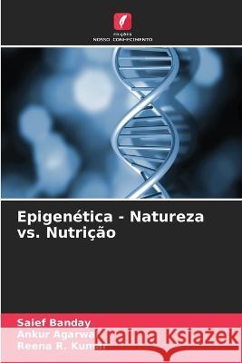 Epigen?tica - Natureza vs. Nutri??o Saief Banday Ankur Agarwal Reena R. Kumar 9786205840689 Edicoes Nosso Conhecimento - książka