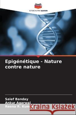 Epig?n?tique - Nature contre nature Saief Banday Ankur Agarwal Reena R. Kumar 9786205840634 Editions Notre Savoir - książka