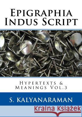 Epigraphia Indus Script: Hypertexts & Meanings Vol.3 S. Kalyanaraman 9781548241919 Createspace Independent Publishing Platform - książka
