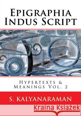 Epigraphia Indus Script: Hypertexts & Meanings Vol. 2 S. Kalyanaraman 9781548240530 Createspace Independent Publishing Platform - książka