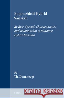 Epigraphical Hybrid Sanskrit: Its Rise, Spread, Characteristics and Relationship to Buddhist Hybrid Sanskrit Theo Damsteegt 9789004057258 Brill - książka