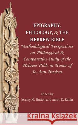 Epigraphy, Philology, and the Hebrew Bible: Methodological Perspectives on Philological and Comparative Study of the Hebrew Bible in Honor of Jo Ann Hackett Jeremy M Hutton, Aaron D Rubin 9780884140818 Society of Biblical Literature - książka