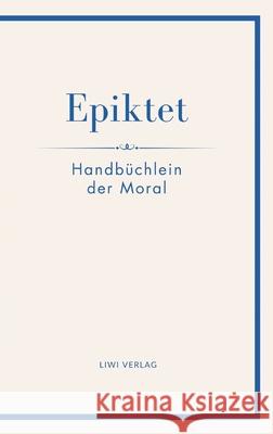 Epiktet: Handb?chlein der Moral: Ins Deutsche ?bertragen von Karl Philipp Conz Epiktet 9783753801735 Liwi Literatur- Und Wissenschaftsverlag - książka