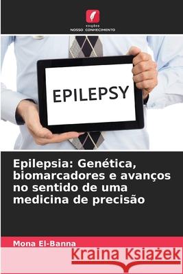 Epilepsia: Genética, biomarcadores e avanços no sentido de uma medicina de precisão El-Banna, Mona 9786209333224 Edições Nosso Conhecimento - książka