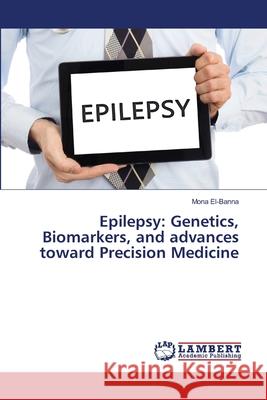 Epilepsy: Genetics, Biomarkers, and advances toward Precision Medicine El-Banna, Mona 9786209132254 LAP Lambert Academic Publishing - książka