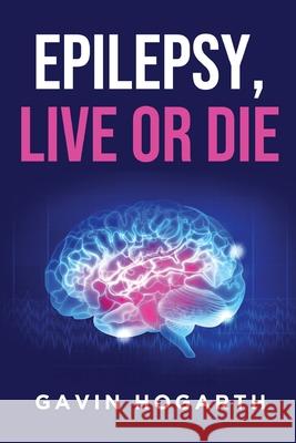 Epilepsy: Live or Die Gavin Hogarth 9781637670569 Booktrail Publishing - książka