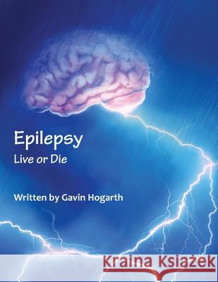 Epilepsy: Live Or Die Gavin Hogarth 9781839752759 Grosvenor House Publishing Limited - książka