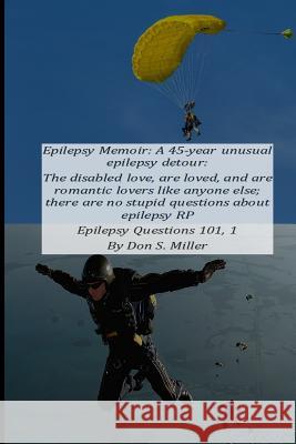 Epilepsy Memoir: A 45-Year Unusual Epilepsy Detour: The Disabled Love, Are Loved, and Are Romantic Lovers Like Anyone Else; There Are N Donald Miller 9781797656380 Independently Published - książka