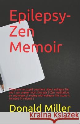 Epilepsy-Zen Memoir: There are no stupid questions about epilepsy Zen and I can answer most through E-Zen meditation, an anthology of copin Donald Scott Miller 9781694973399 Independently Published - książka