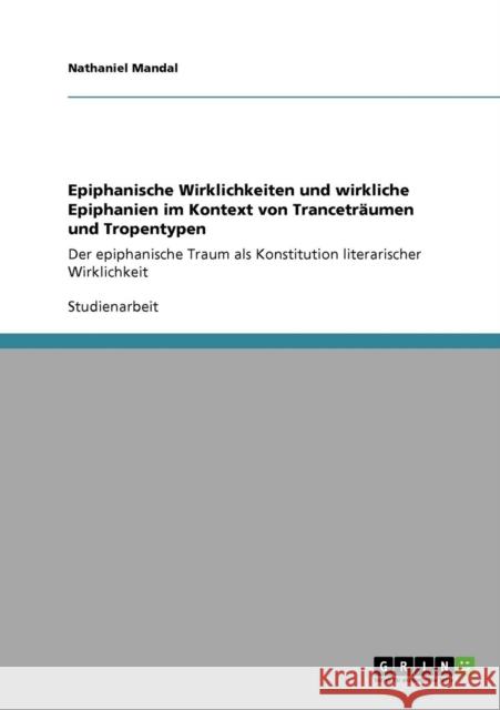 Epiphanische Wirklichkeiten und wirkliche Epiphanien im Kontext von Tranceträumen und Tropentypen: Der epiphanische Traum als Konstitution literarisch Mandal, Nathaniel 9783640954179 Grin Verlag - książka