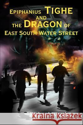 Epiphanius Tighe and the Dragon of East South Water Street Richard Woods 9780595130597 Authors Choice Press - książka