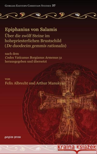 Epiphanius von Salamis, Über die zwölf Steine im hohepriesterlichen Brustschild (De duodecim gemmis rationalis): nach dem <i>Codex Vaticanus Borgianus Armenus</i> 31 herausgegeben und übersetzt Felix Albrecht, Arthur Manukyan 9781463202798 Gorgias Press - książka