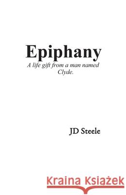 Epiphany: A Life Gift From A Man Named Clyde Steele, Jd 9781791564278 Independently Published - książka