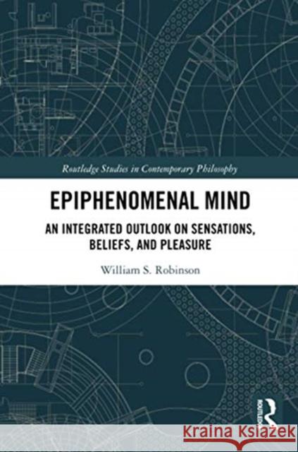Epiphenomenal Mind: An Integrated Outlook on Sensations, Beliefs, and Pleasure William S. Robinson 9780367732882 Routledge - książka