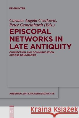 Episcopal Networks in Late Antiquity: Connection and Communication Across Boundaries Carmen Angela Cvetković, Peter Gemeinhardt 9783110736625 De Gruyter - książka