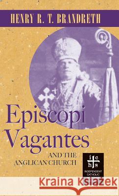 Episcopi Vagantes and the Anglican Church Henry R T Brandreth   9781947826694 Apocryphile Press - książka