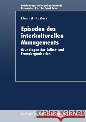 Episoden Des Interkulturellen Managements: Grundlagen Der Selbst- Und Fremdorganisation Küsters, Elmar A. 9783824404124 Springer - książka