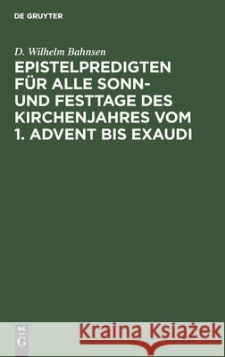Epistelpredigten Für Alle Sonn- Und Festtage Des Kirchenjahres Vom 1. Advent Bis Exaudi D Wilhelm Bahnsen 9783112491898 De Gruyter - książka